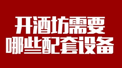 2019年下半年想回家開(kāi)個(gè)酒坊，需要哪些做酒設(shè)備？